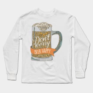 Dont Worry Beer Happy Long Sleeve T-Shirt